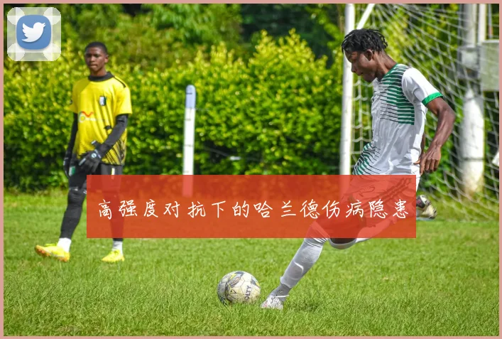 高强度对抗下的哈兰德伤病隐患