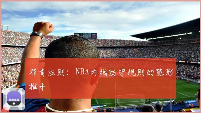 邓肯法则：NBA内线防守规则的隐形推手