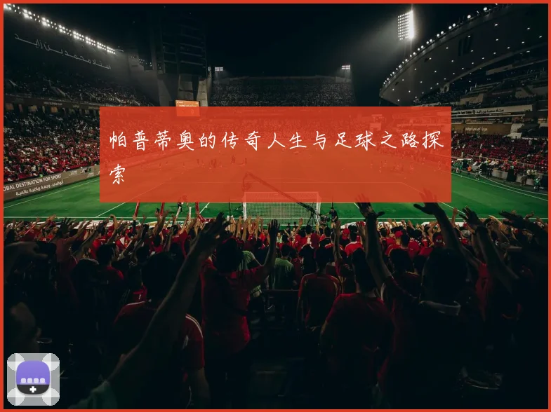 帕普蒂奥的传奇人生与足球之路探索